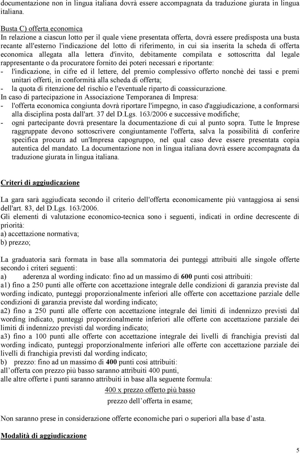 sia inserita la scheda di offerta economica allegata alla lettera d'invito, debitamente compilata e sottoscritta dal legale rappresentante o da procuratore fornito dei poteri necessari e riportante: