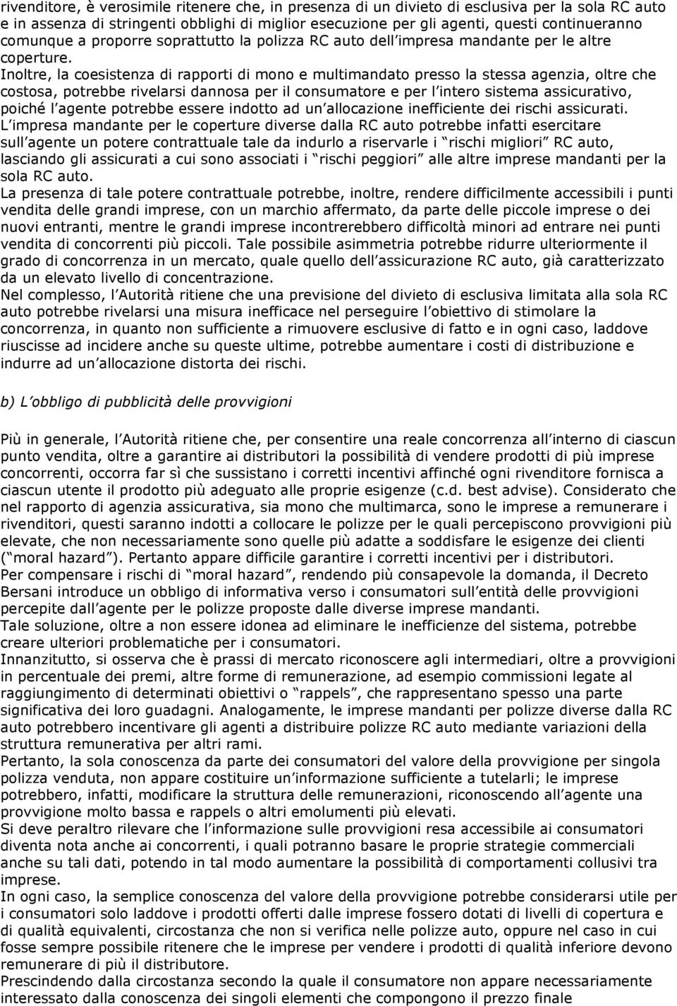 Inoltre, la coesistenza di rapporti di mono e multimandato presso la stessa agenzia, oltre che costosa, potrebbe rivelarsi dannosa per il consumatore e per l intero sistema assicurativo, poiché l