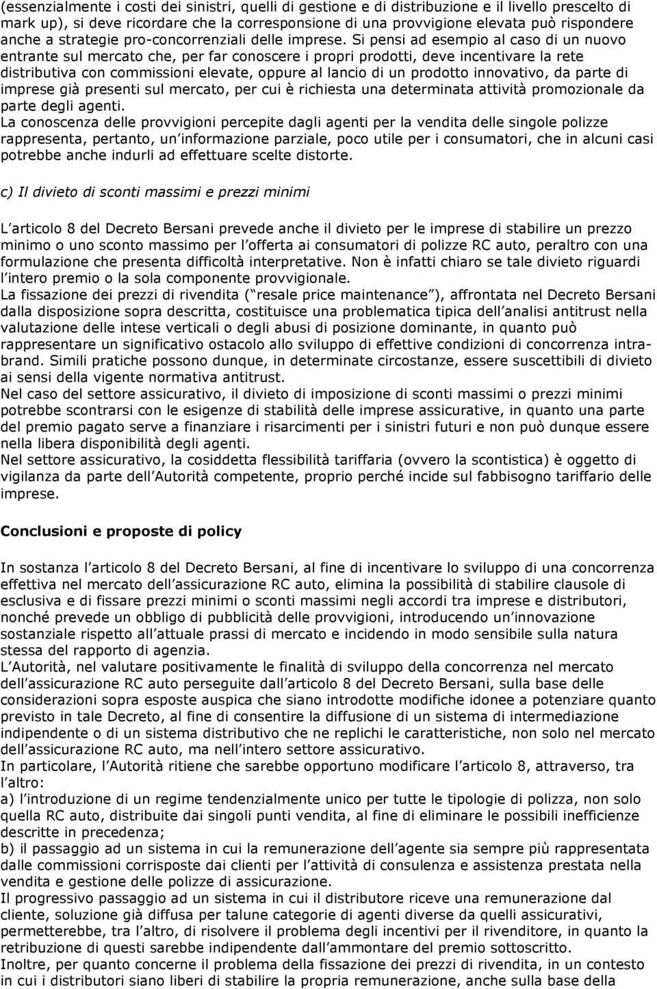 Si pensi ad esempio al caso di un nuovo entrante sul mercato che, per far conoscere i propri prodotti, deve incentivare la rete distributiva con commissioni elevate, oppure al lancio di un prodotto