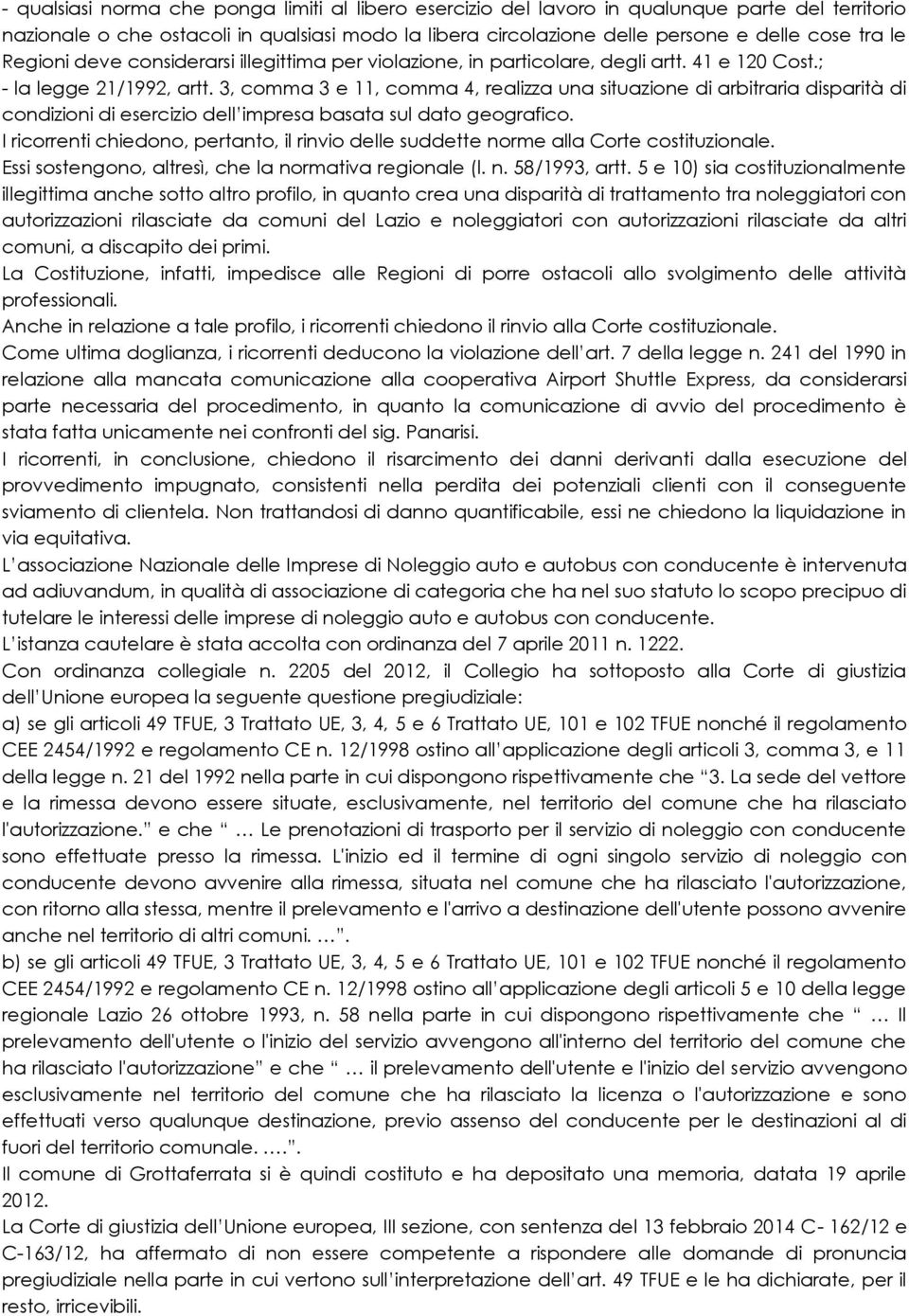 3, comma 3 e 11, comma 4, realizza una situazione di arbitraria disparità di condizioni di esercizio dell impresa basata sul dato geografico.