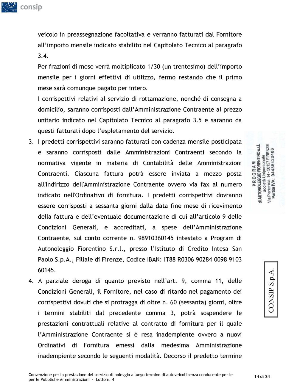 I corrispettivi relativi al servizio di rottamazione, nonché di consegna a domicilio, saranno corrisposti dall Amministrazione Contraente al prezzo unitario indicato nel Capitolato Tecnico al