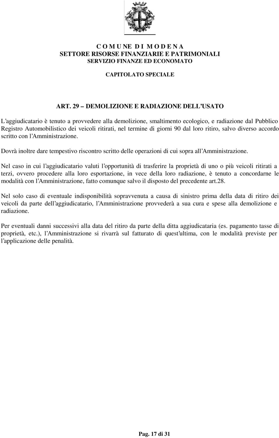 Nel caso in cui l aggiudicatario valuti l opportunità di trasferire la proprietà di uno o più veicoli ritirati a terzi, ovvero procedere alla loro esportazione, in vece della loro radiazione, è