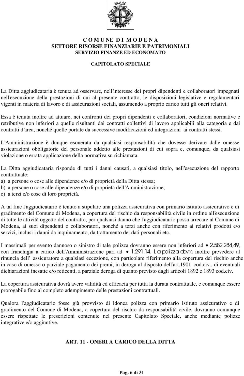 Essa è tenuta inoltre ad attuare, nei confronti dei propri dipendenti e collaboratori, condizioni normative e retributive non inferiori a quelle risultanti dai contratti collettivi di lavoro