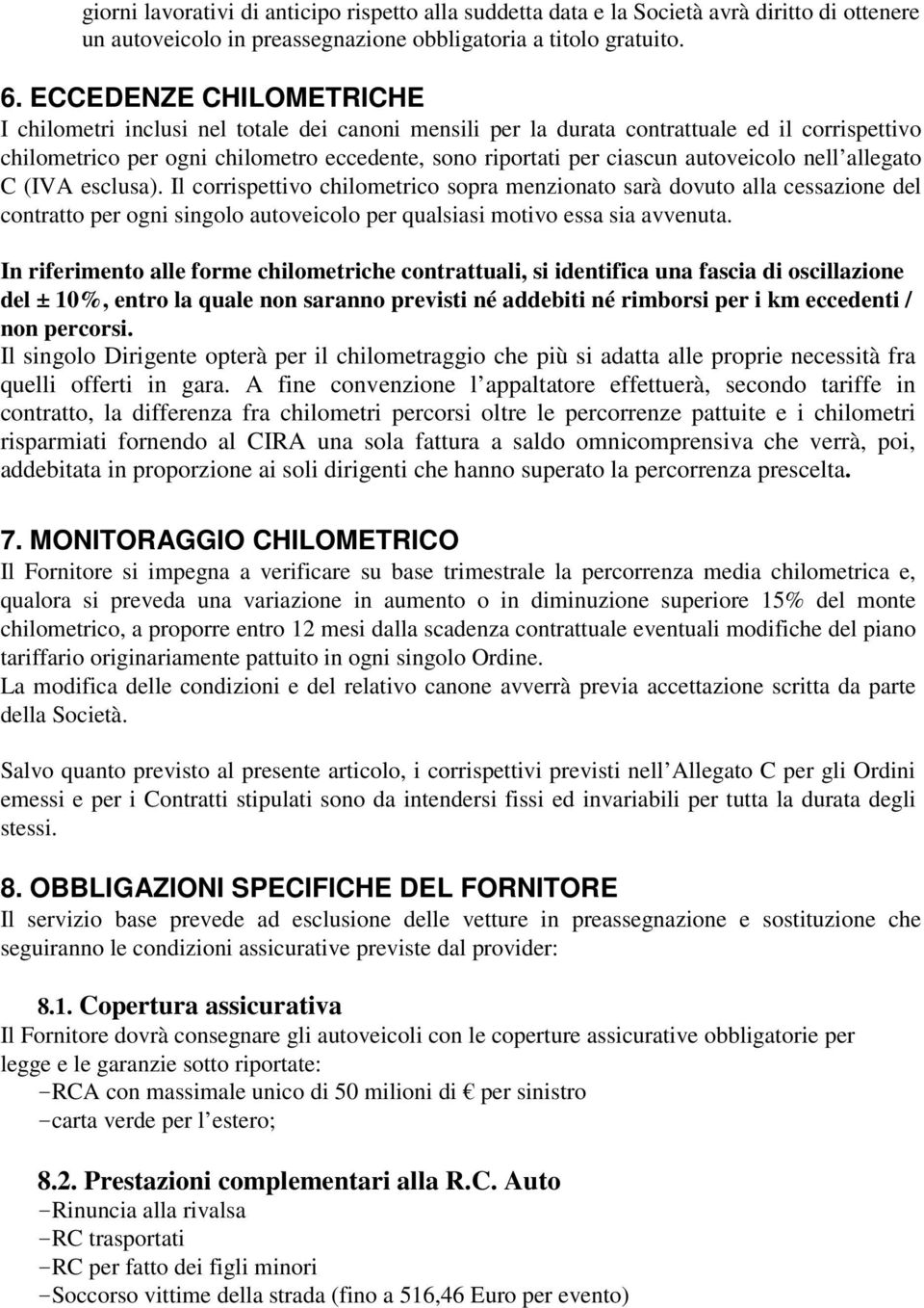 autoveicolo nell allegato C (IVA esclusa). Il corrispettivo chilometrico sopra menzionato sarà dovuto alla cessazione del contratto per ogni singolo autoveicolo per qualsiasi motivo essa sia avvenuta.