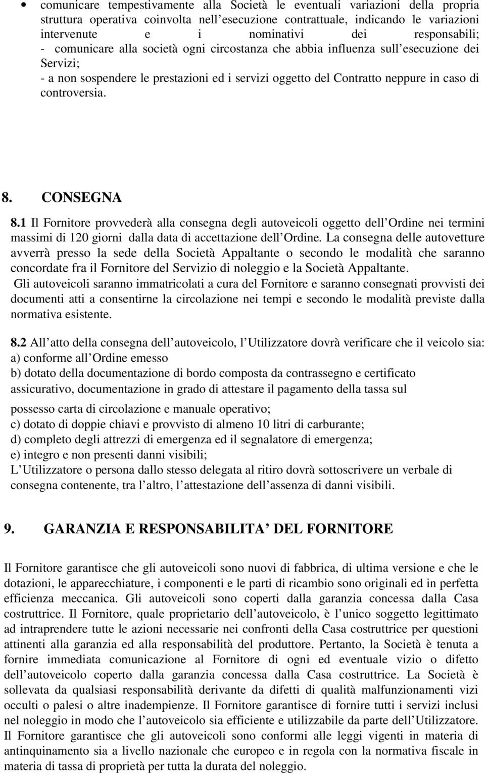 controversia. 8. CONSEGNA 8.1 Il Fornitore provvederà alla consegna degli autoveicoli oggetto dell Ordine nei termini massimi di 120 giorni dalla data di accettazione dell Ordine.