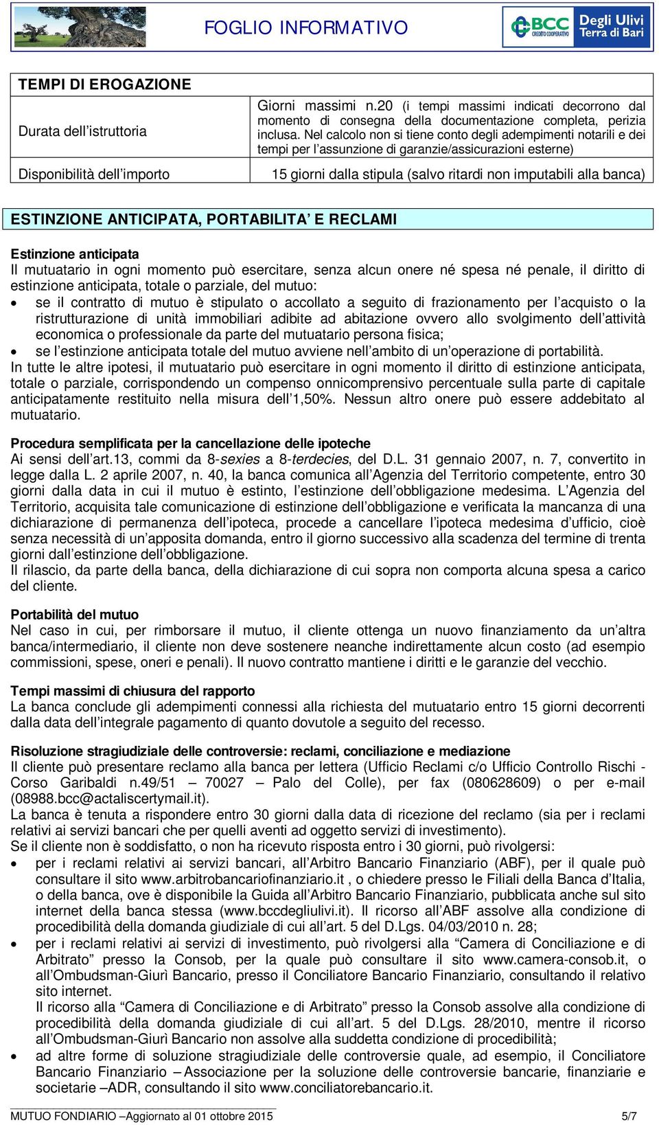 ANTICIPATA, PORTABILITA E RECLAMI Estinzione anticipata Il mutuatario in ogni momento può esercitare, senza alcun onere né spesa né penale, il diritto di estinzione anticipata, totale o parziale, del