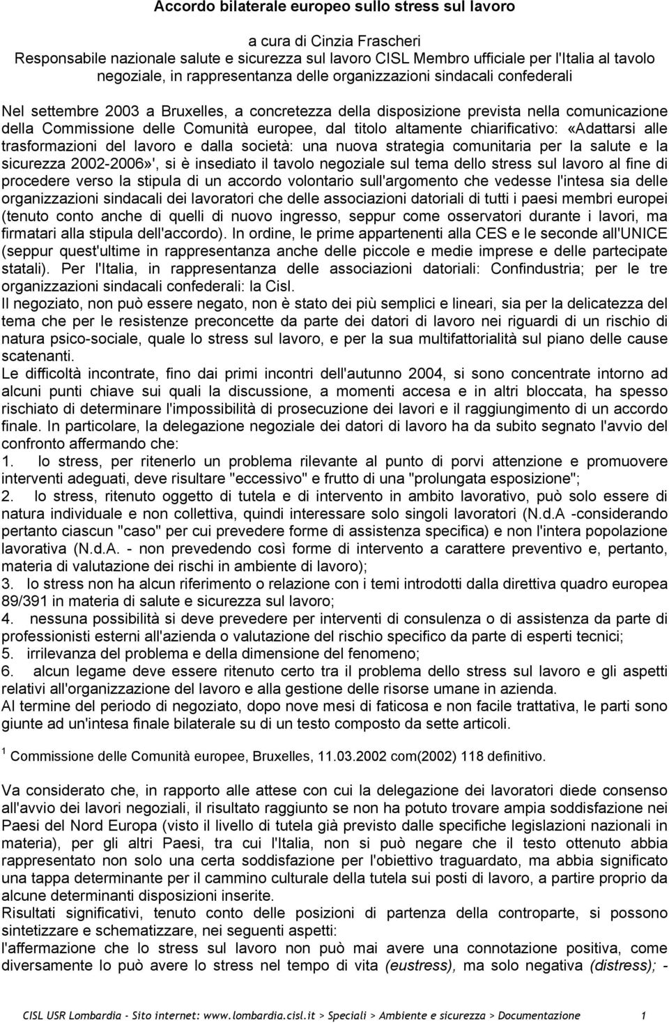 titolo altamente chiarificativo: «Adattarsi alle trasformazioni del lavoro e dalla società: una nuova strategia comunitaria per la salute e la sicurezza 2002-2006»', si è insediato il tavolo