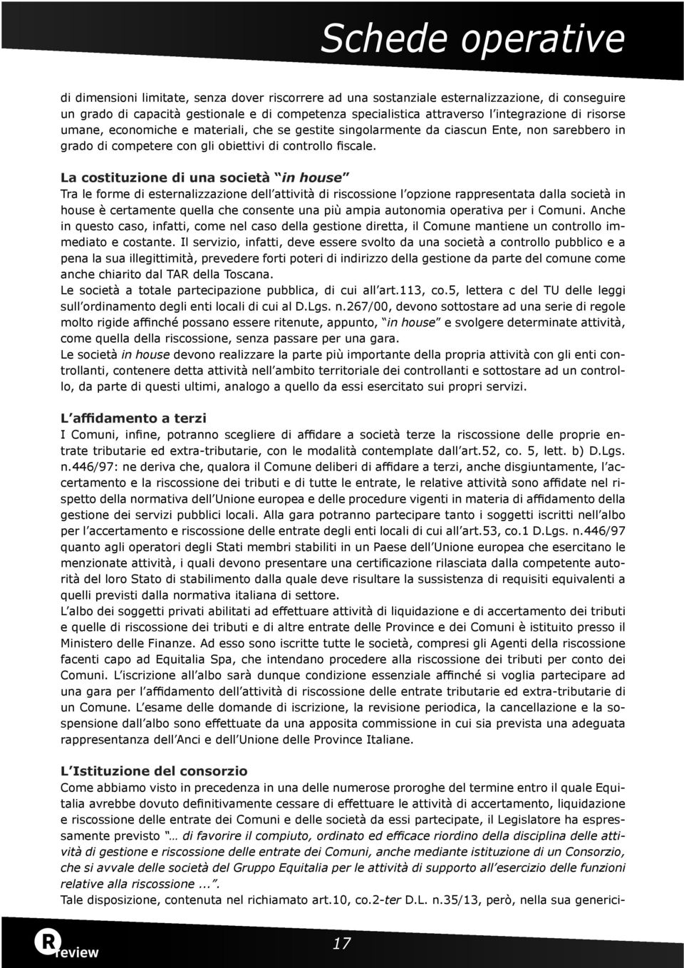 La costituzione di una società in house Tra le forme di esternalizzazione dell attività di riscossione l opzione rappresentata dalla società in house è certamente quella che consente una più ampia