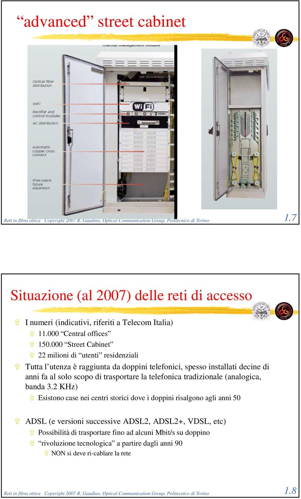 000 Street Cabinet 22 milioni di utenti residenziali Tutta l utenza è raggiunta da doppini telefonici, spesso installati decine di anni fa al solo scopo di trasportare la telefonica tradizionale