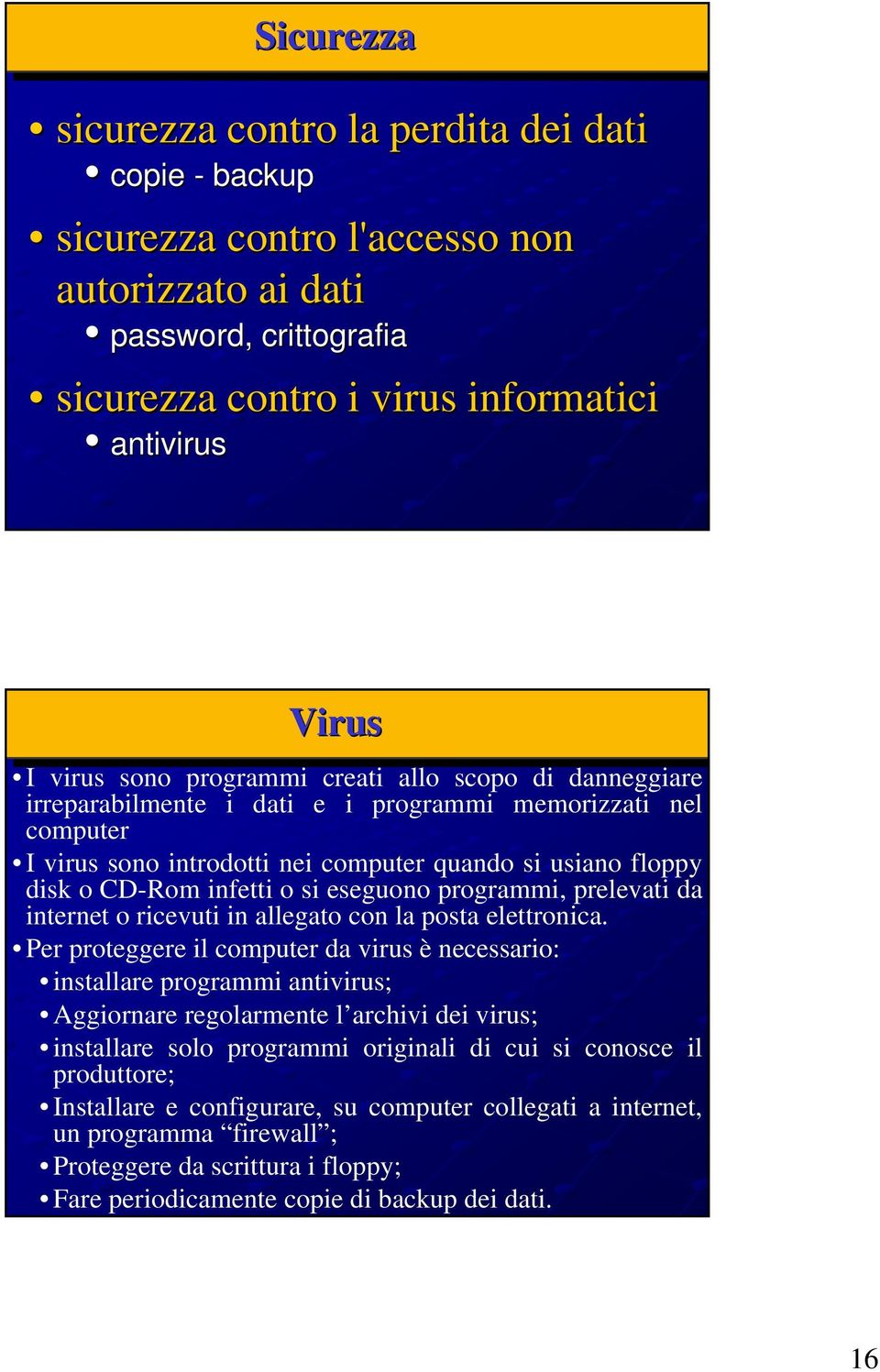 eseguono programmi, prelevati da internet o ricevuti in allegato con la posta elettronica.