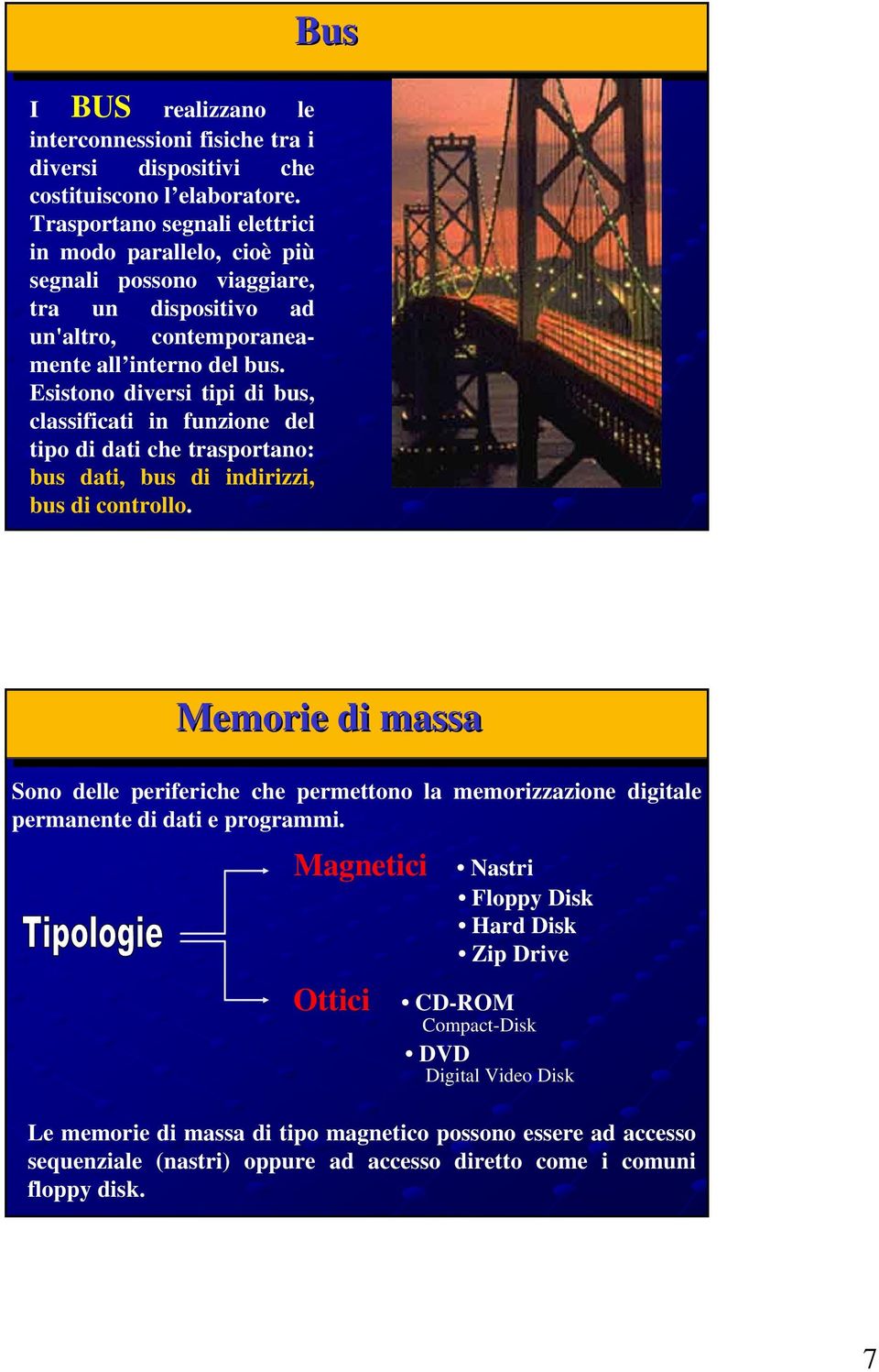 Esistono diversi tipi di bus, classificati in funzione del tipo di dati che trasportano: bus dati, bus di indirizzi, bus di controllo.