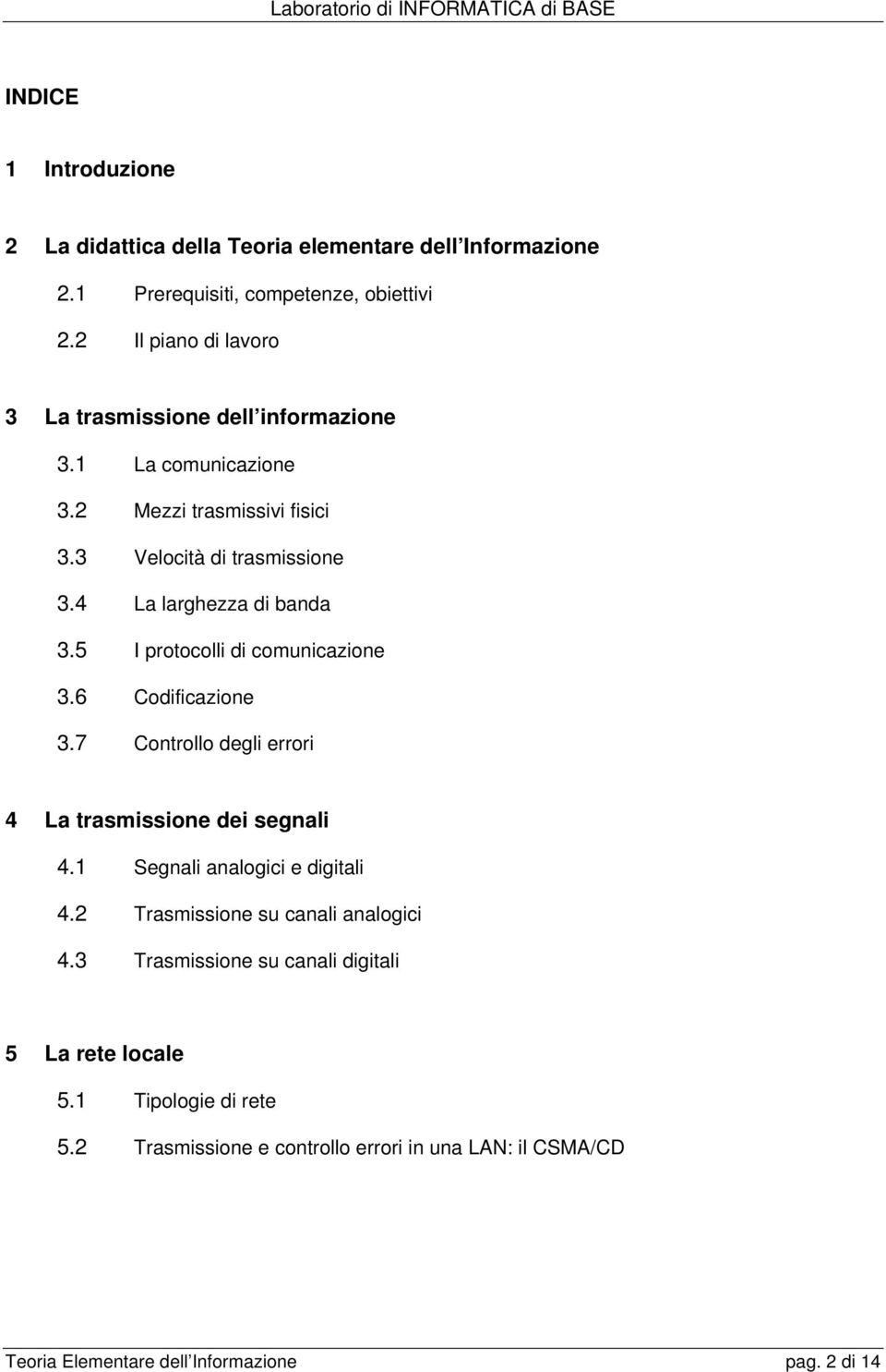 4 La larghezza di banda 3.5 I protocolli di comunicazione 3.6 Codificazione 3.7 Controllo degli errori 4 La trasmissione dei segnali 4.