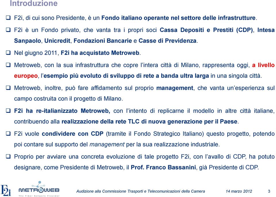 Metroweb, con la sua infrastruttura che copre l intera città di Milano, rappresenta oggi, a livello europeo, l esempio più evoluto di sviluppo di rete a banda ultra larga in una singola città.