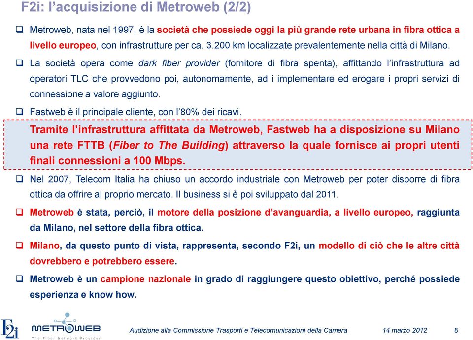 La società opera come dark fiber provider (fornitore di fibra spenta), affittando l infrastruttura ad operatori TLC che provvedono poi, autonomamente, ad i implementare ed erogare i propri servizi di