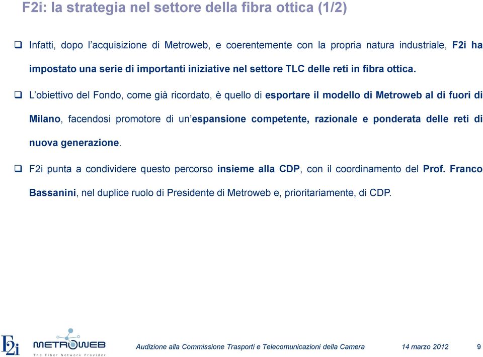 L obiettivo del Fondo, come già ricordato, è quello di esportare il modello di Metroweb al di fuori di Milano, facendosi promotore di un espansione competente,