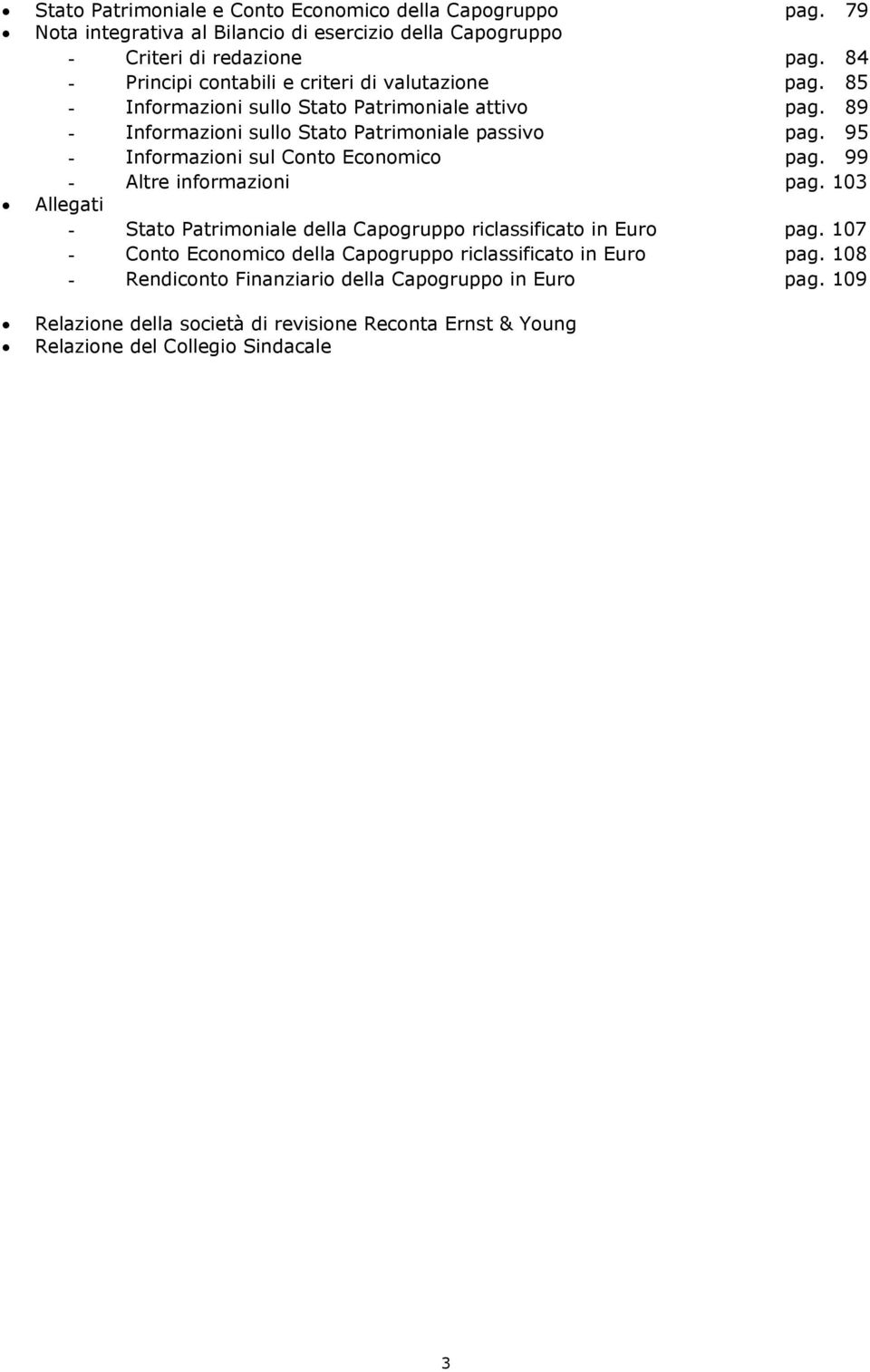 95 - Informazioni sul Conto Economico pag. 99 - Altre informazioni pag. 103 Allegati - Stato Patrimoniale della Capogruppo riclassificato in Euro pag.