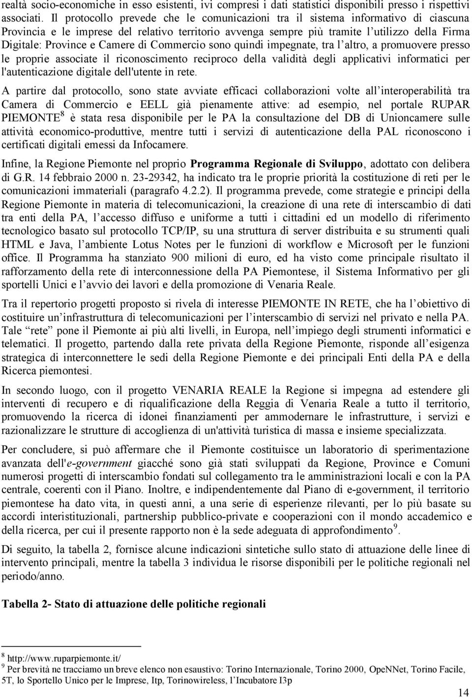 Camere di Commercio sono quindi impegnate, tra l altro, a promuovere presso le proprie associate il riconoscimento reciproco della validità degli applicativi informatici per l'autenticazione digitale