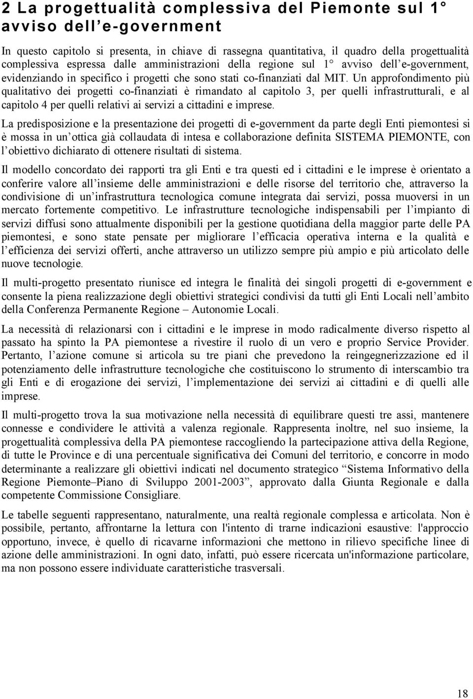 Un approfondimento più qualitativo dei progetti co-finanziati è rimandato al capitolo 3, per quelli infrastrutturali, e al capitolo 4 per quelli relativi ai servizi a cittadini e imprese.