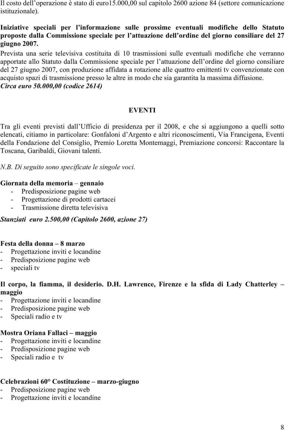 Prevista una serie televisiva costituita di 10 trasmissioni sulle eventuali modifiche che verranno apportate allo Statuto dalla Commissione speciale per l attuazione dell ordine del giorno consiliare