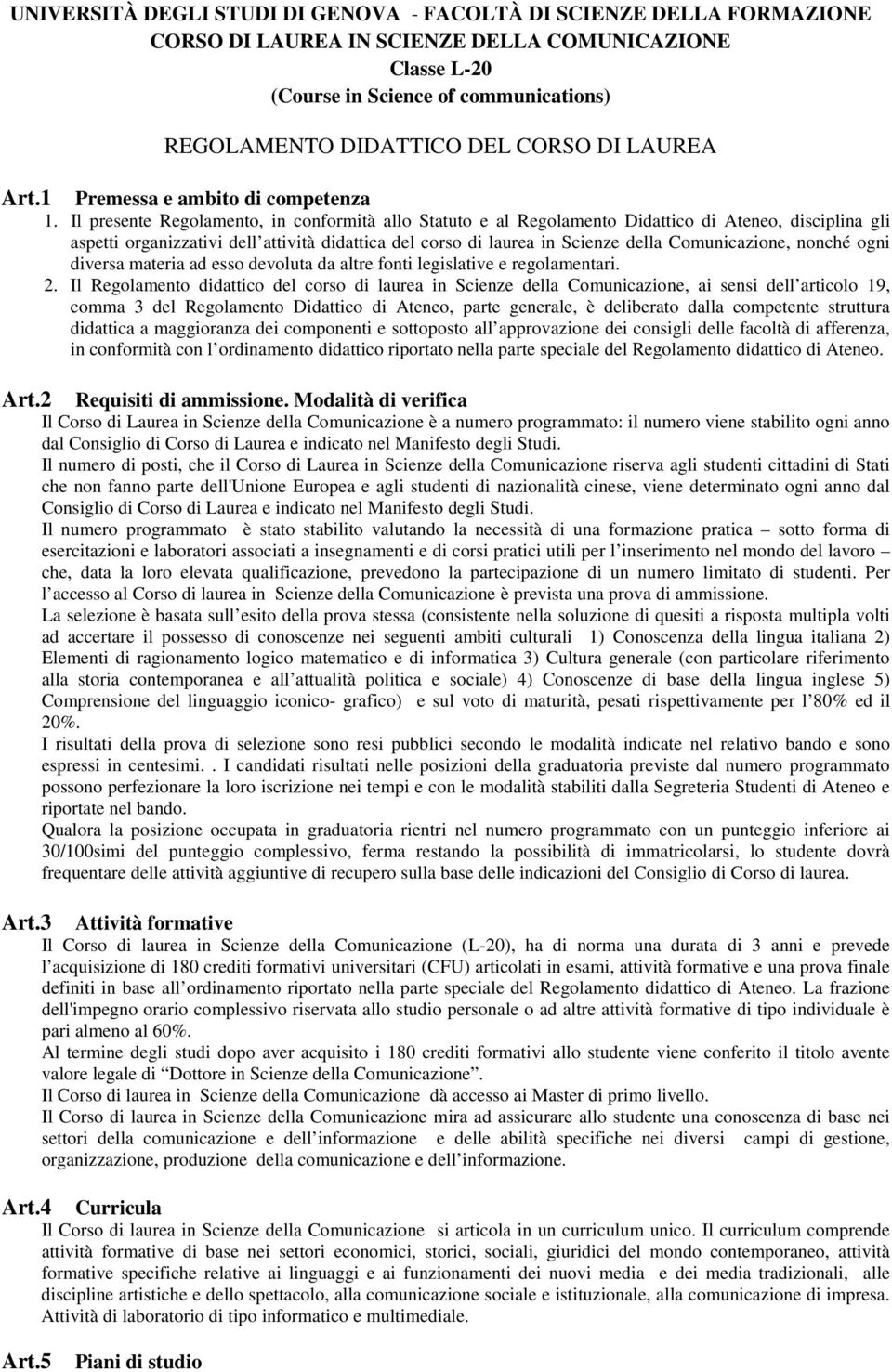 Comunicazione, nonché ogni diversa materia ad esso devoluta da altre fonti legislative e regolamentari. 2.