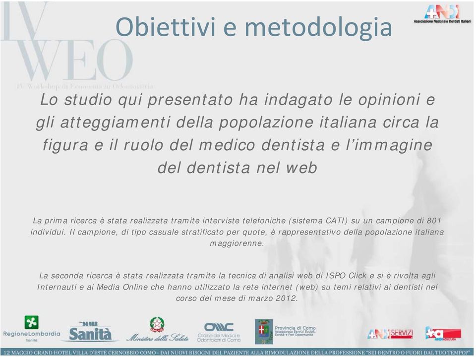 Il campione, di tipo casuale stratificato per quote, è rappresentativo della popolazione italiana maggiorenne.