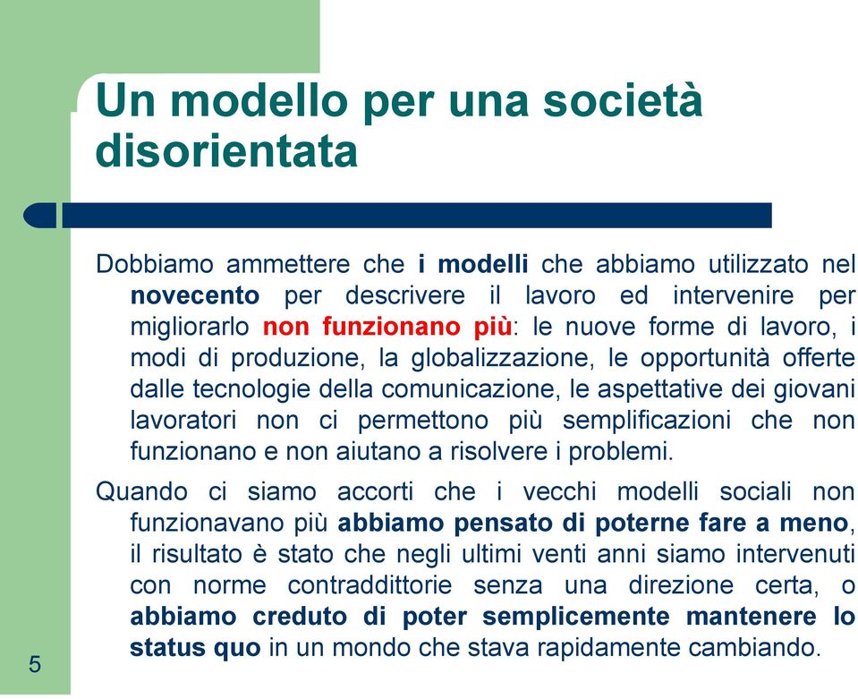 che non funzionano e non aiutano a risolvere i problemi.