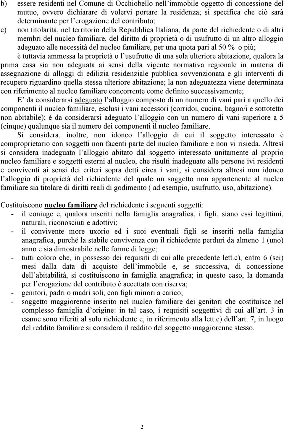 altro alloggio adeguato alle necessità del nucleo familiare, per una quota pari al 50 % o più; è tuttavia ammessa la proprietà o l usufrutto di una sola ulteriore abitazione, qualora la prima casa