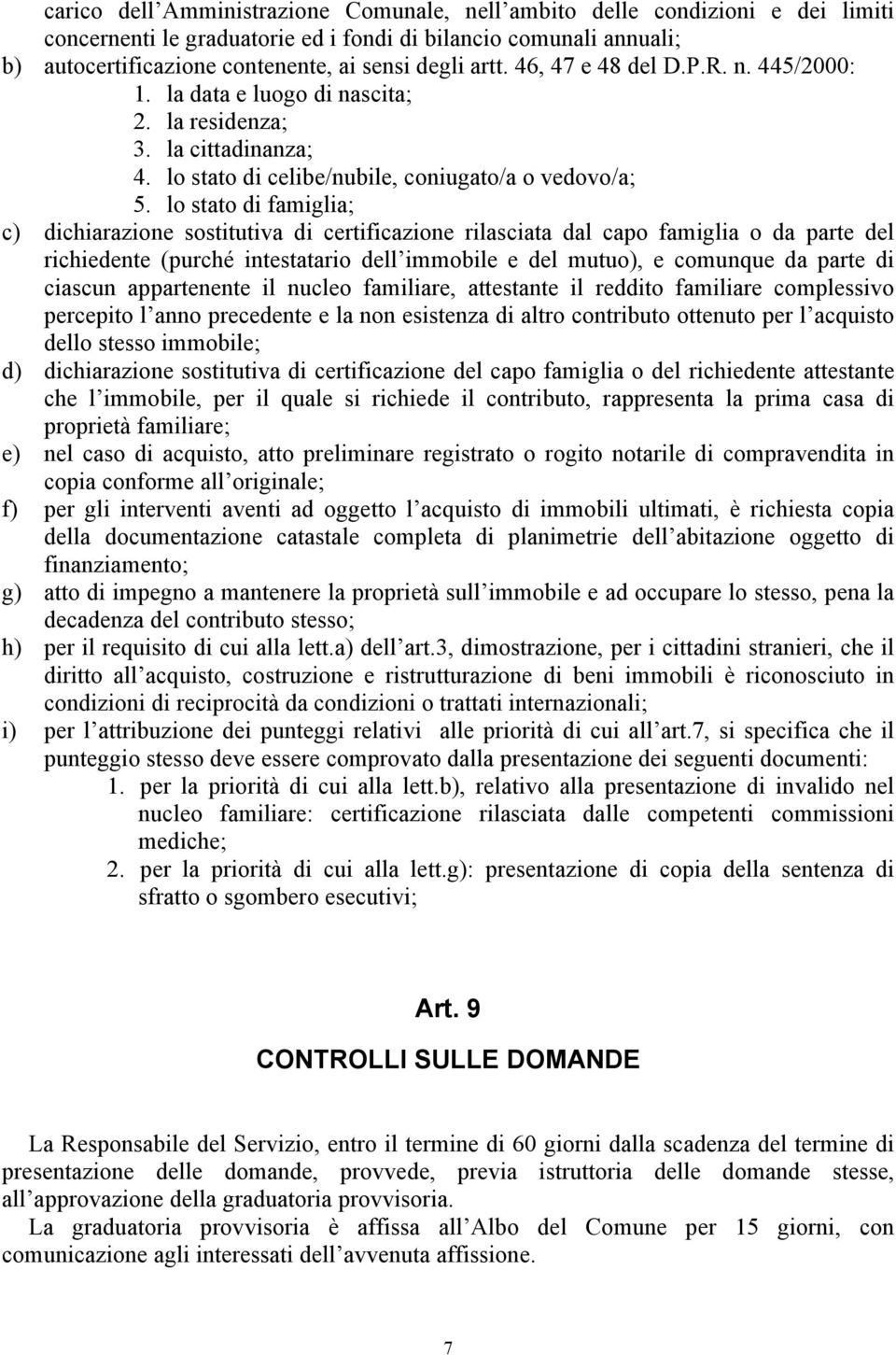 lo stato di famiglia; c) dichiarazione sostitutiva di certificazione rilasciata dal capo famiglia o da parte del richiedente (purché intestatario dell immobile e del mutuo), e comunque da parte di