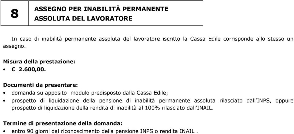 domanda su apposito modulo predisposto dalla Cassa Edile; prospetto di liquidazione della pensione di inabilità permanente assoluta