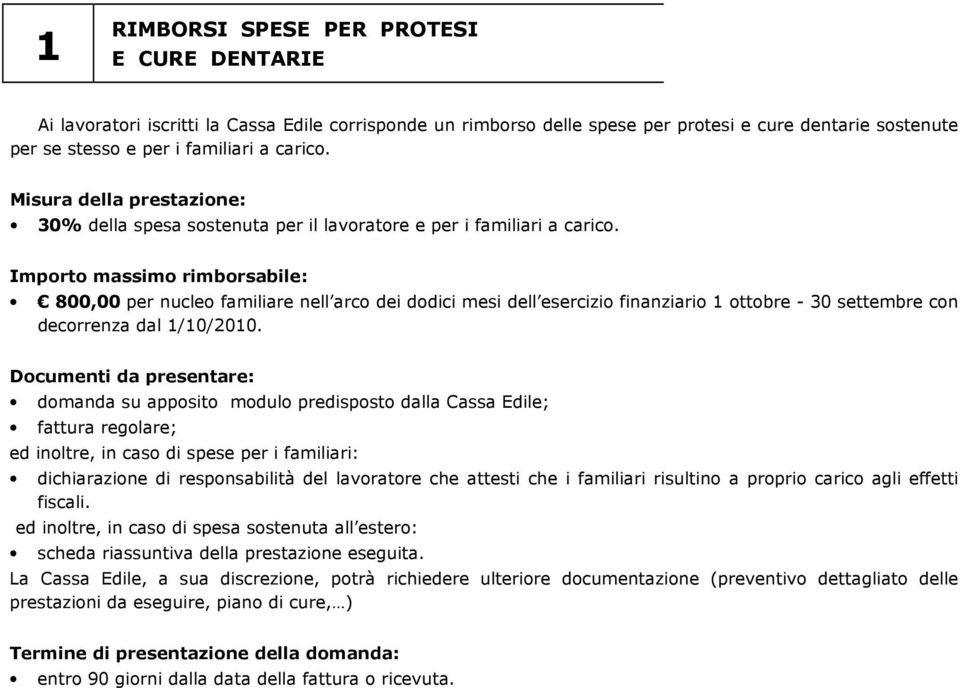 Importo massimo rimborsabile: 800,00 per nucleo familiare nell arco dei dodici mesi dell esercizio finanziario 1 ottobre - 30 settembre con decorrenza dal 1/10/2010.