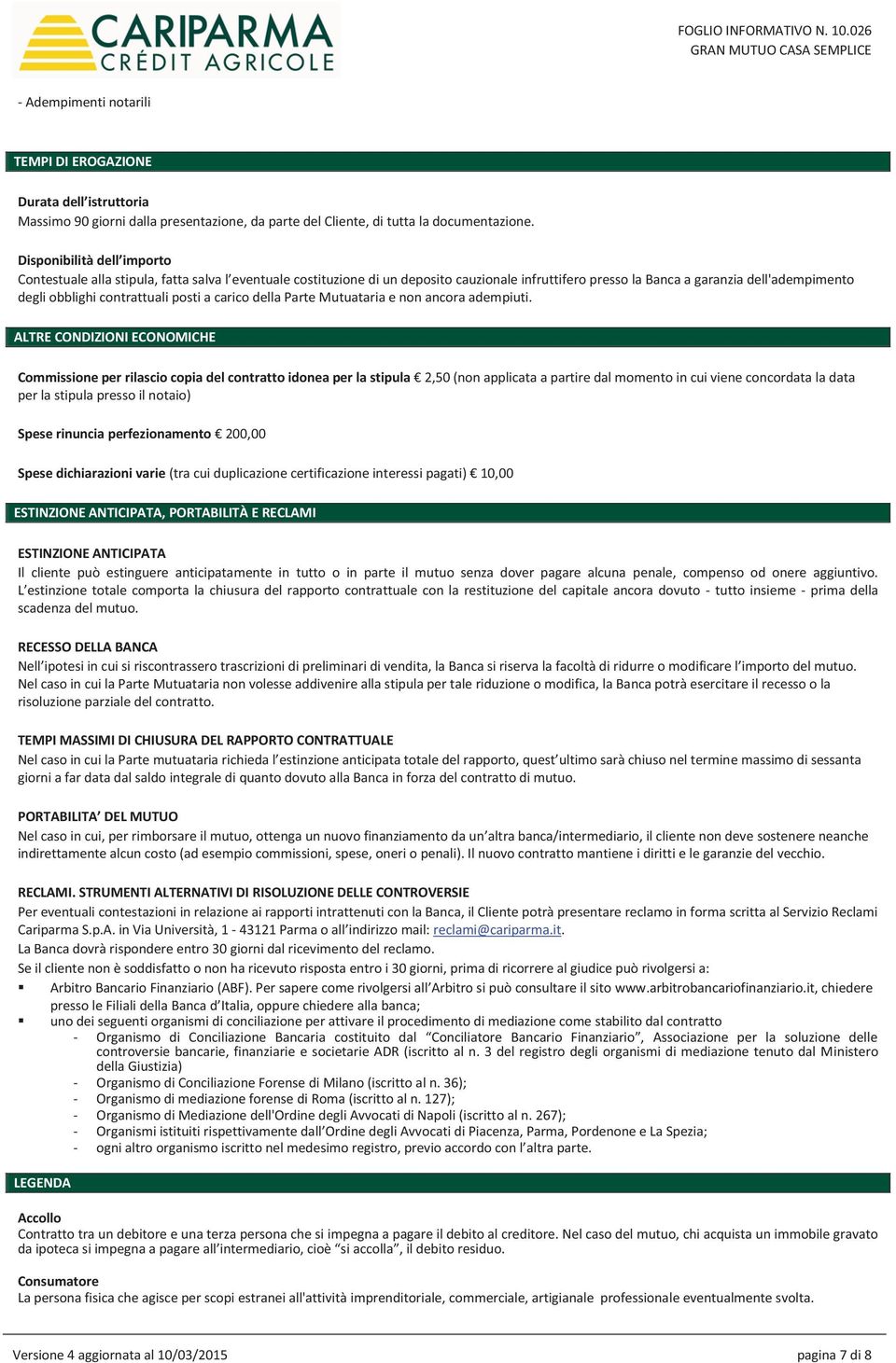 Disponibilità dell importo Contestuale alla stipula, fatta salva l eventuale costituzione di un deposito cauzionale infruttifero presso la Banca a garanzia dell'adempimento degli obblighi