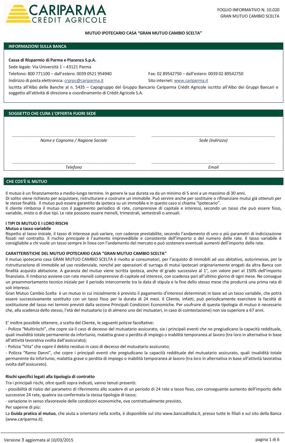 MUTUO CAMBIO SCELTA MUTUO IPOTECARIO CASA GRAN MUTUO CAMBIO SCELTA INFORMAZIONI SULLA BANCA Cassa di Risparmio di Parma e Piacenza S.p.A. Sede legale: Via Università 1 43121 Parma Telefono: 800 771100 dall estero: 0039 0521 954940 Fax: 02 89542750 dall estero: 0039 02 89542750 Indirizzo di posta elettronica: crprpc@cariparma.