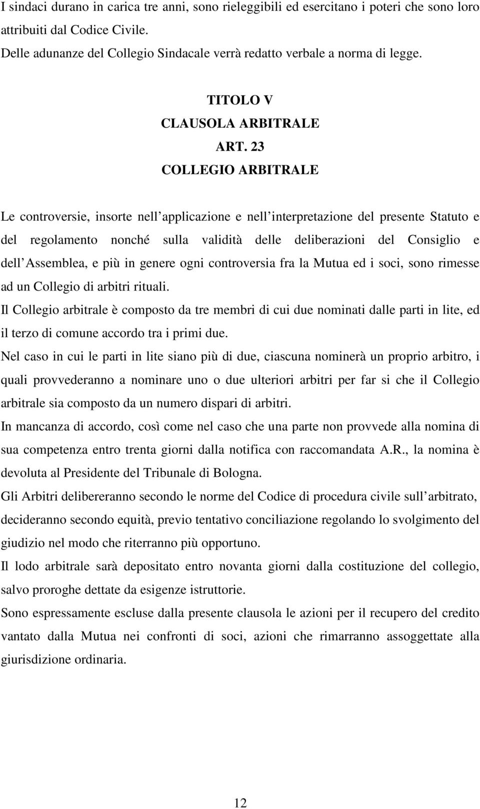 23 COLLEGIO ARBITRALE Le controversie, insorte nell applicazione e nell interpretazione del presente Statuto e del regolamento nonché sulla validità delle deliberazioni del Consiglio e dell