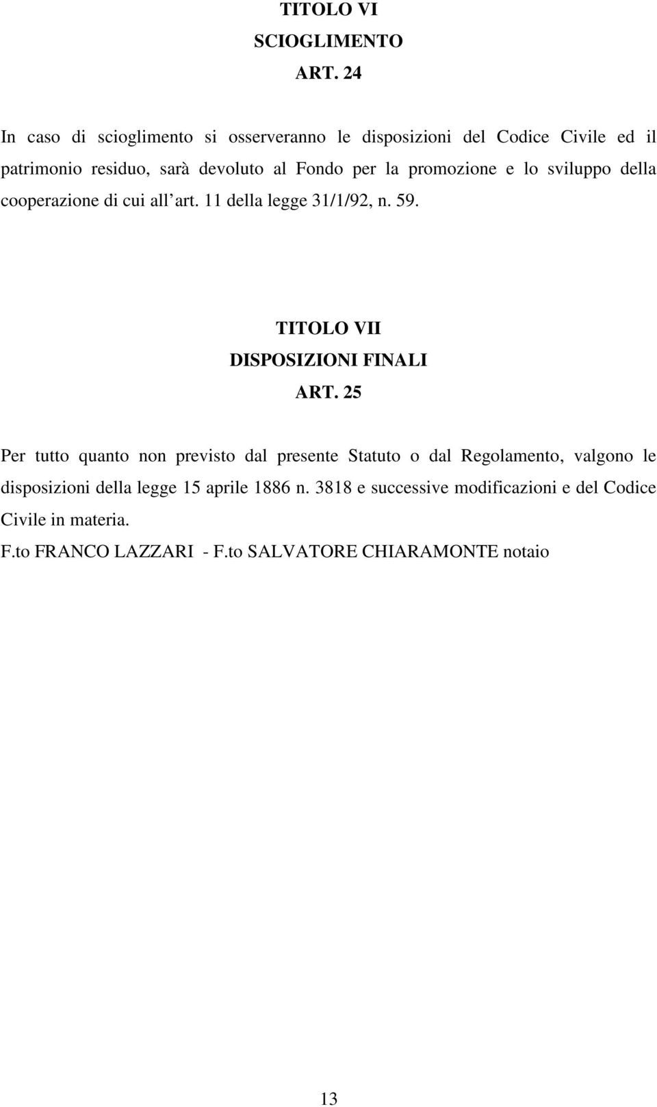 promozione e lo sviluppo della cooperazione di cui all art. 11 della legge 31/1/92, n. 59. TITOLO VII DISPOSIZIONI FINALI ART.