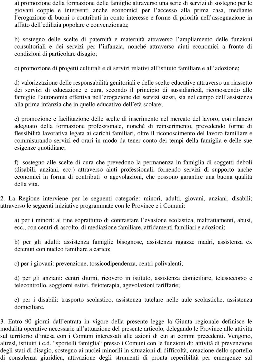 ampliamento delle funzioni consultoriali e dei servizi per l infanzia, nonché attraverso aiuti economici a fronte di condizioni di particolare disagio; c) promozione di progetti culturali e di