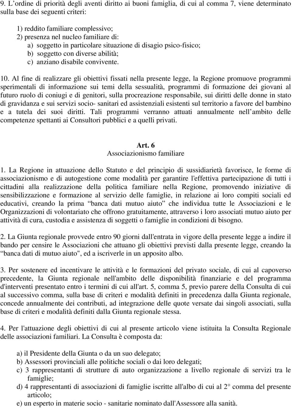 Al fine di realizzare gli obiettivi fissati nella presente legge, la Regione promuove programmi sperimentali di informazione sui temi della sessualità, programmi di formazione dei giovani al futuro