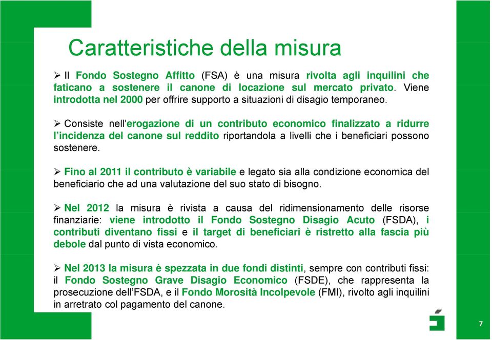 Consiste nell erogazioneg di un contributo economico finalizzato a ridurre l incidenza del canone sul reddito riportandola a livelli che i beneficiari possono sostenere.