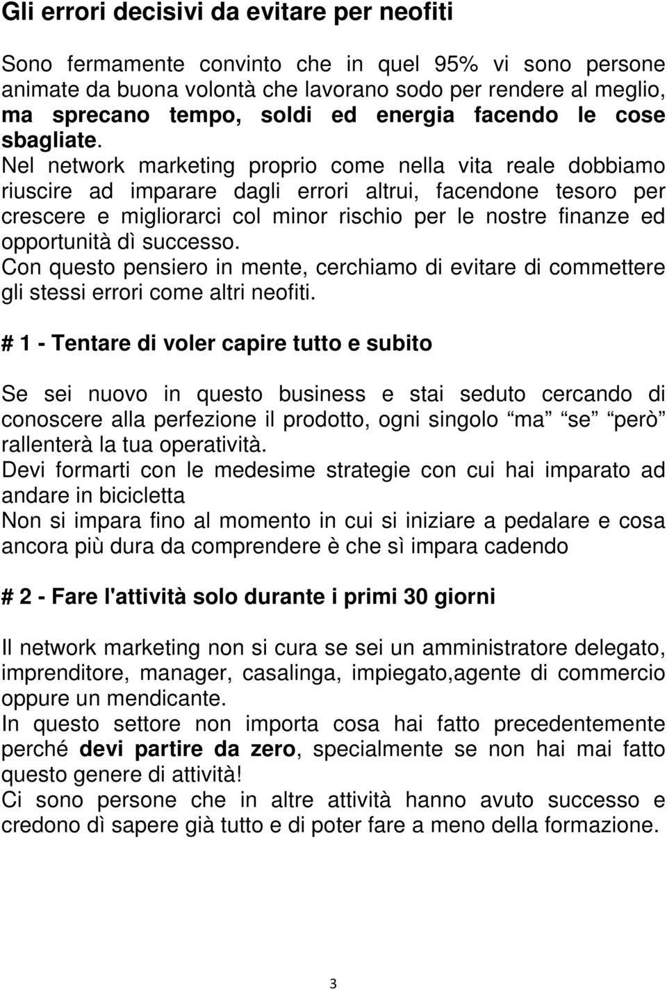 Nel network marketing proprio come nella vita reale dobbiamo riuscire ad imparare dagli errori altrui, facendone tesoro per crescere e migliorarci col minor rischio per le nostre finanze ed