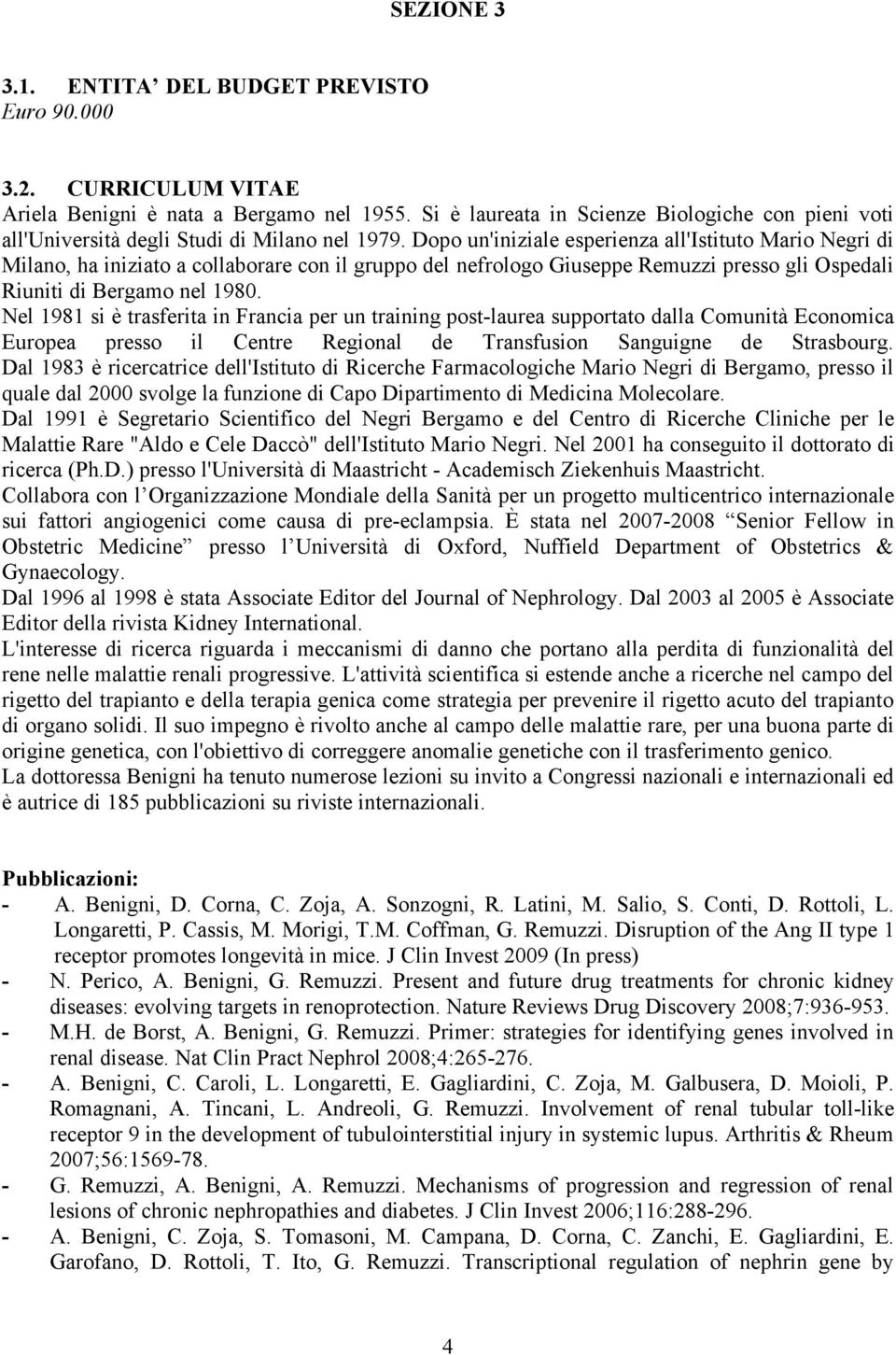 Dopo un'iniziale esperienza all'istituto Mario Negri di Milano, ha iniziato a collaborare con il gruppo del nefrologo Giuseppe Remuzzi presso gli Ospedali Riuniti di Bergamo nel 1980.