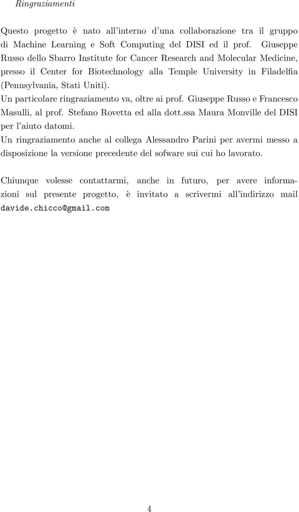 Un particolare ringraziamento va, oltre ai prof. Giuseppe Russo e Francesco Masulli, al prof. Stefano Rovetta ed alla dott.ssa Maura Monville del DISI per l aiuto datomi.