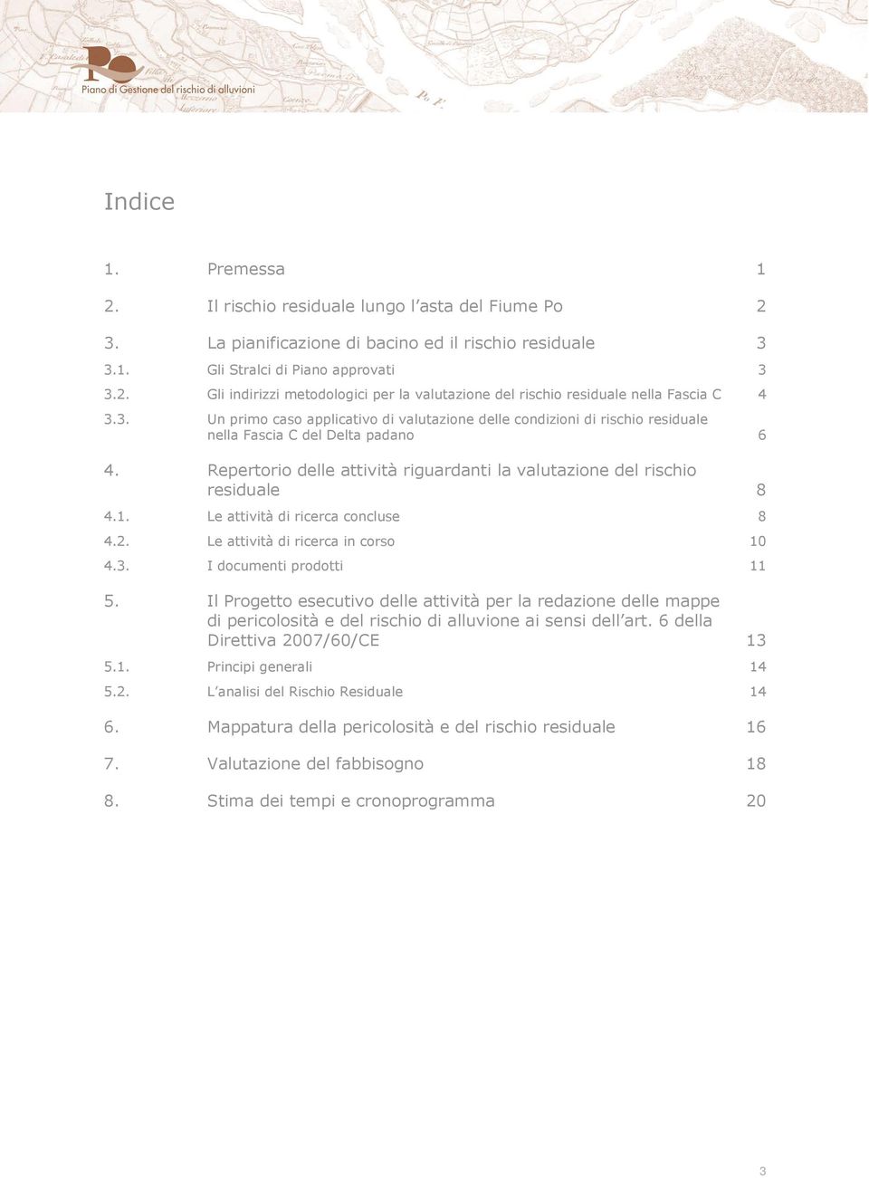 Le attività di ricerca concluse 8 4.2. Le attività di ricerca in corso 10 4.3. I documenti prodotti 11 5.