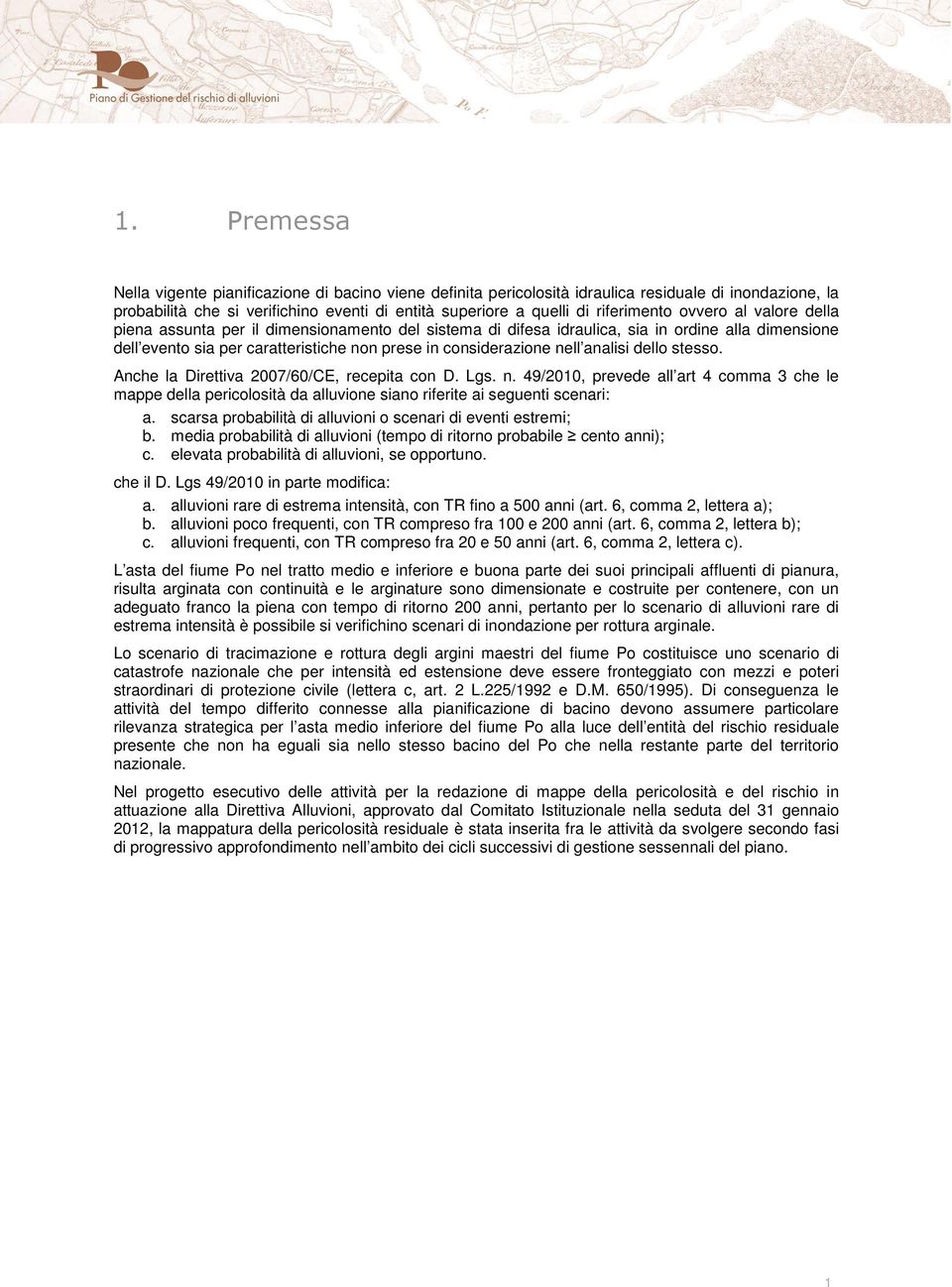 dello stesso. Anche la Direttiva 2007/60/CE, recepita con D. Lgs. n. 49/2010, prevede all art 4 comma 3 che le mappe della pericolosità da alluvione siano riferite ai seguenti scenari: a.