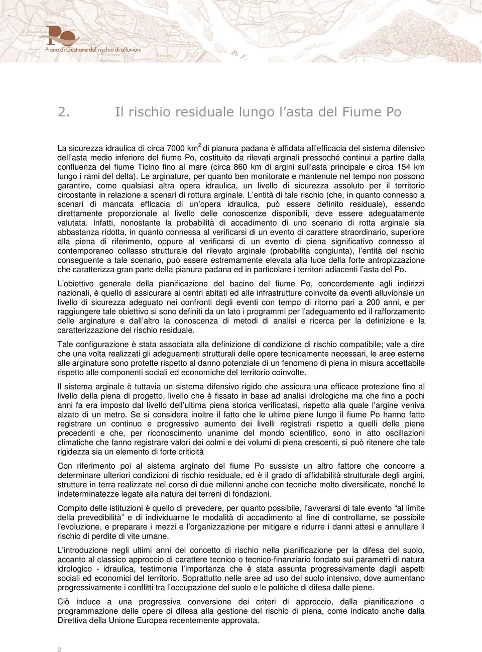 Le arginature, per quanto ben monitorate e mantenute nel tempo non possono garantire, come qualsiasi altra opera idraulica, un livello di sicurezza assoluto per il territorio circostante in relazione