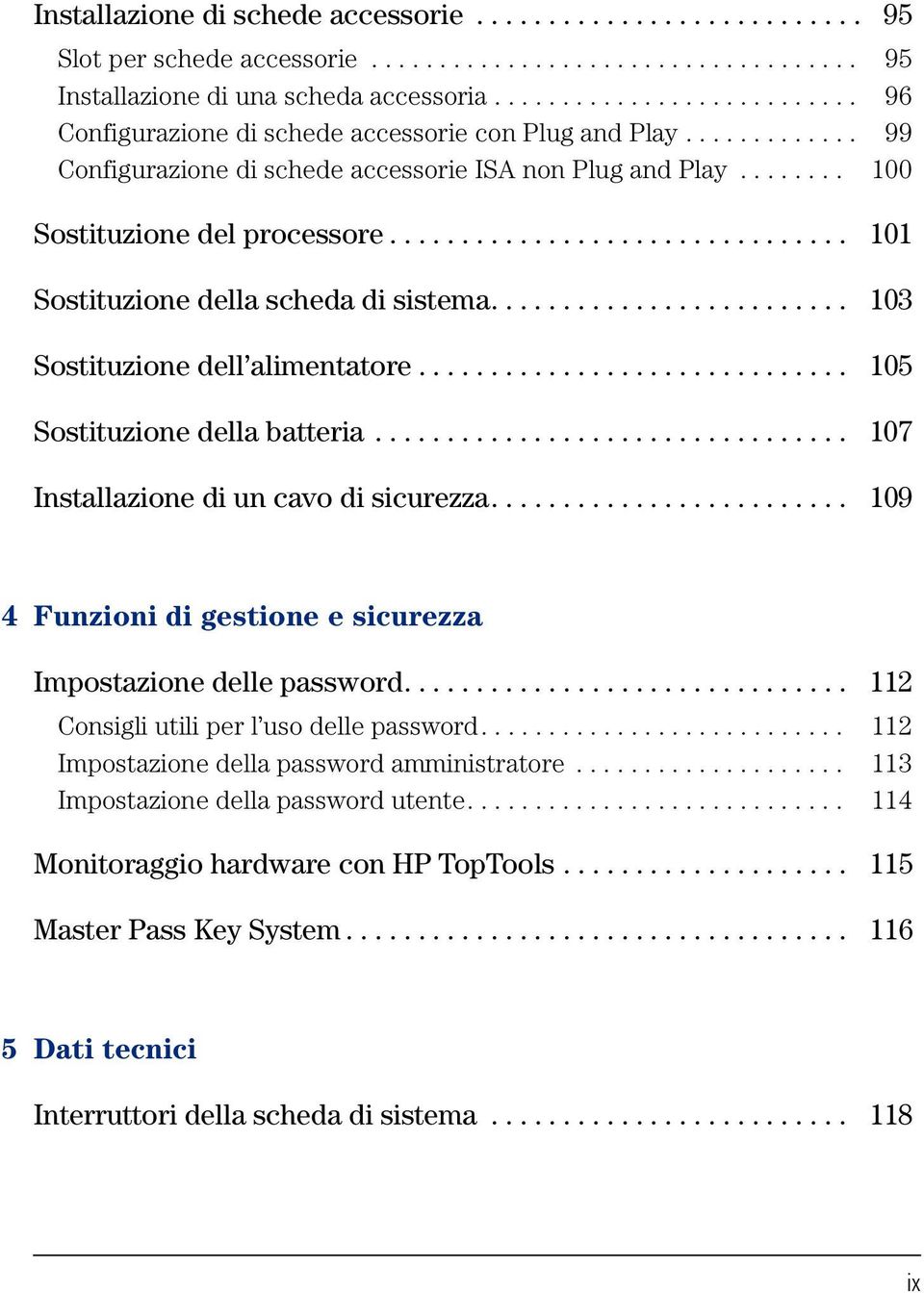 ............................... 101 Sostituzione della scheda di sistema......................... 103 Sostituzione dell alimentatore.............................. 105 Sostituzione della batteria.