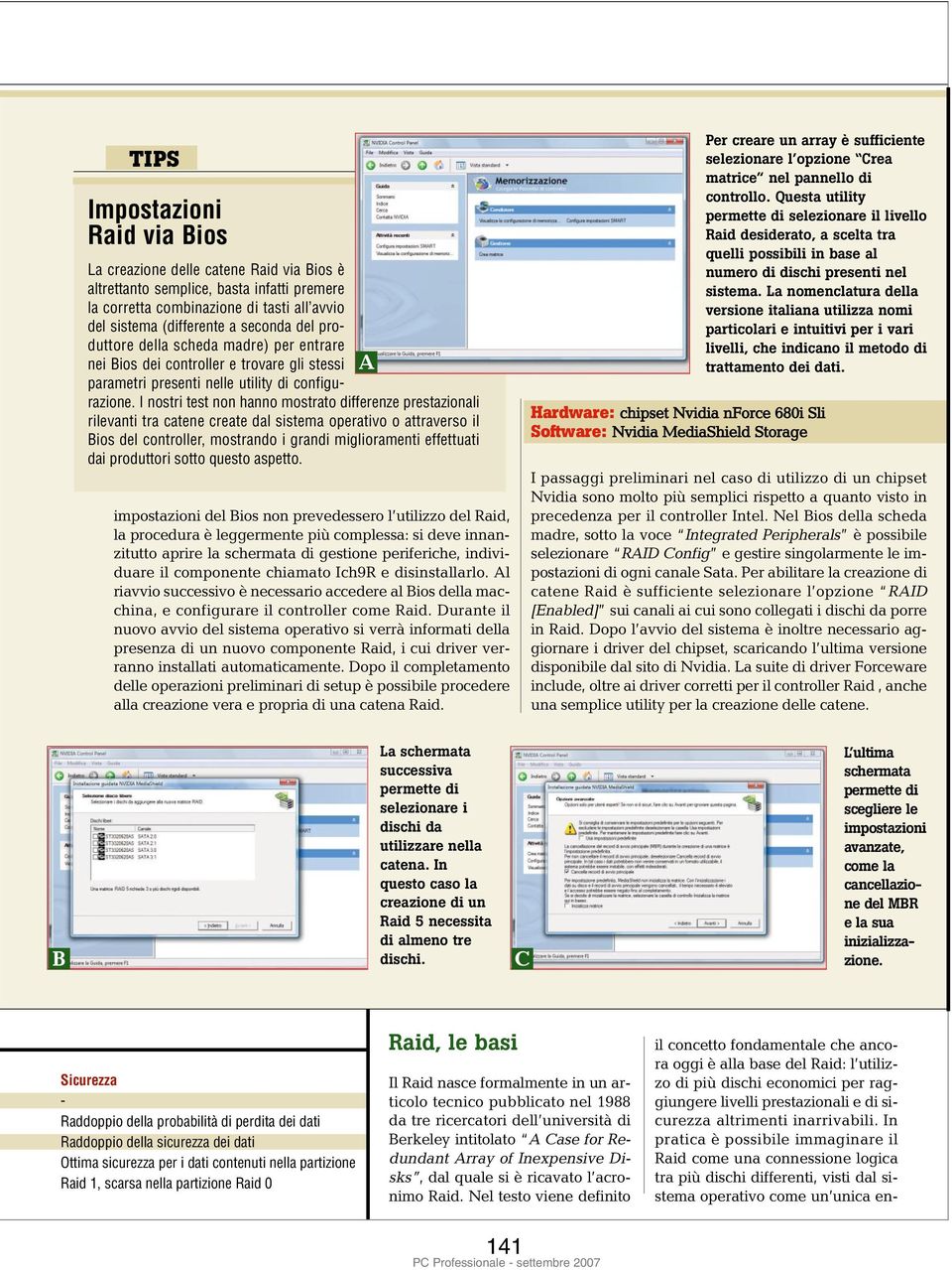 I nostri test non hanno mostrato differenze prestazionali rilevanti tra catene create dal sistema operativo o attraverso il Bios del controller, mostrando i grandi miglioramenti effettuati dai