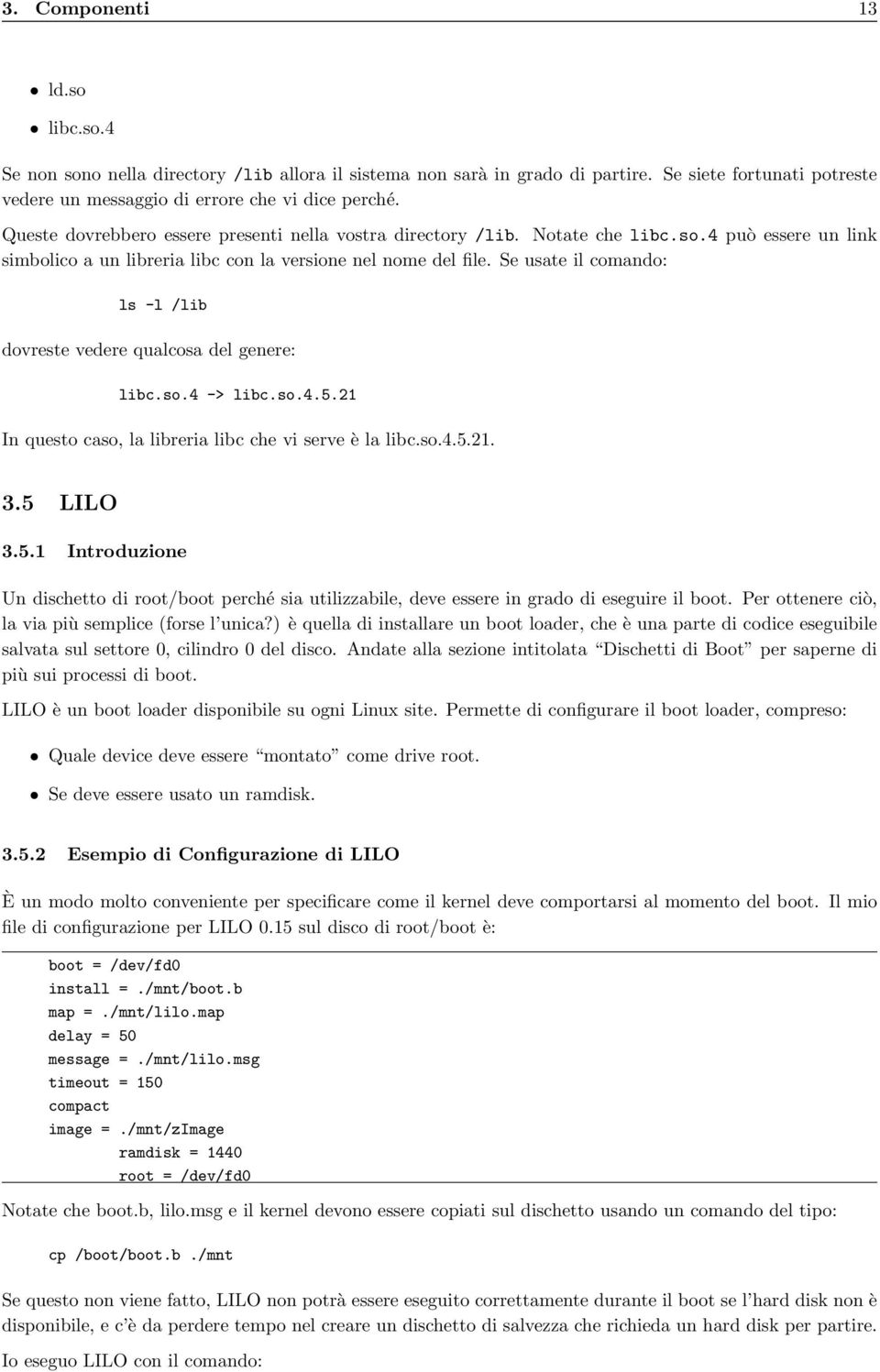 Se usate il comando: ls -l /lib dovreste vedere qualcosa del genere: libc.so.4 -> libc.so.4.5.