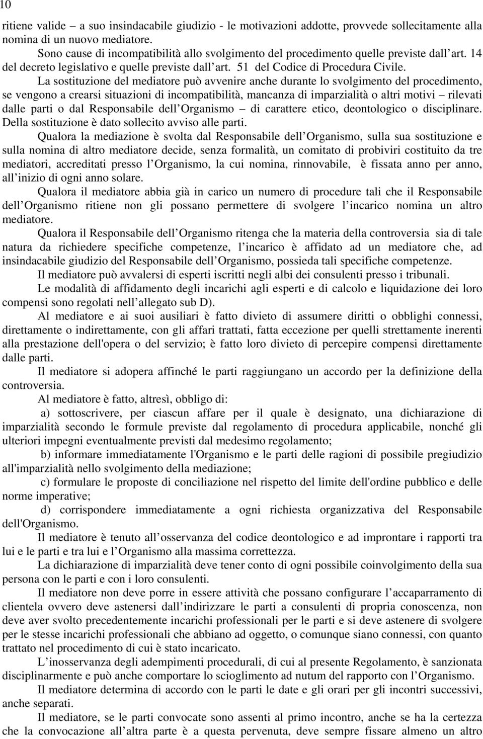 La sostituzione del mediatore può avvenire anche durante lo svolgimento del procedimento, se vengono a crearsi situazioni di incompatibilità, mancanza di imparzialità o altri motivi rilevati dalle