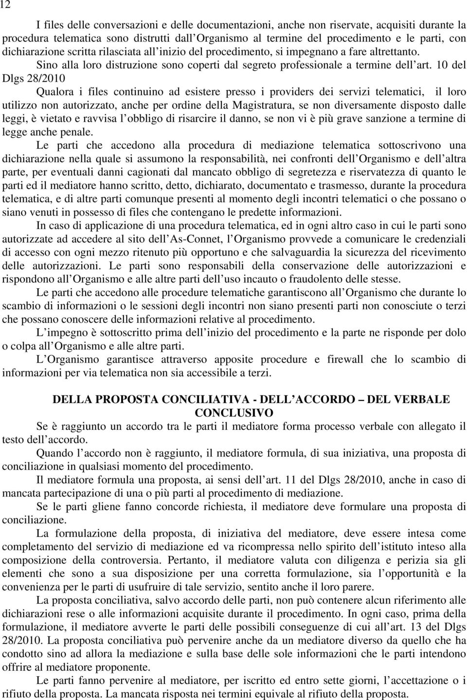 10 del Dlgs 28/2010 Qualora i files continuino ad esistere presso i providers dei servizi telematici, il loro utilizzo non autorizzato, anche per ordine della Magistratura, se non diversamente