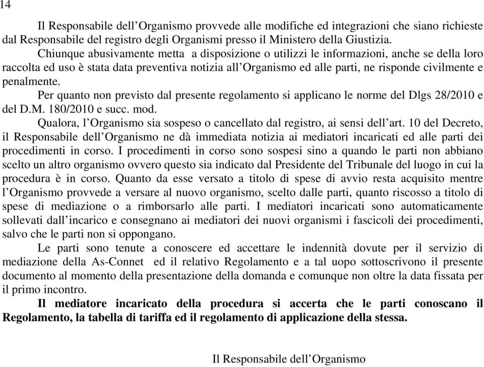 penalmente. Per quanto non previsto dal presente regolamento si applicano le norme del Dlgs 28/2010 e del D.M. 180/2010 e succ. mod.