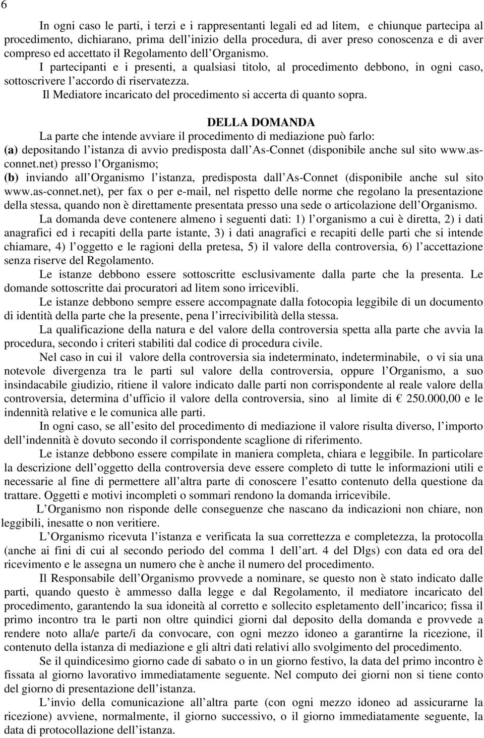 Il Mediatore incaricato del procedimento si accerta di quanto sopra.